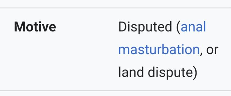 Motive
	Disputed (anal masturbation, or land dispute)